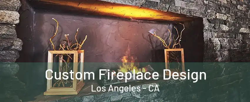 Custom Fireplace Design Los Angeles - CA