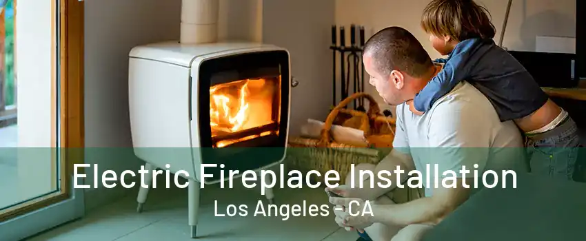 Electric Fireplace Installation Los Angeles - CA