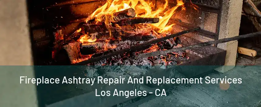 Fireplace Ashtray Repair And Replacement Services Los Angeles - CA