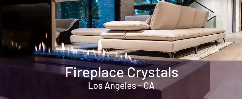 Fireplace Crystals Los Angeles - CA