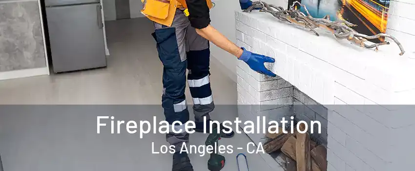 Fireplace Installation Los Angeles - CA