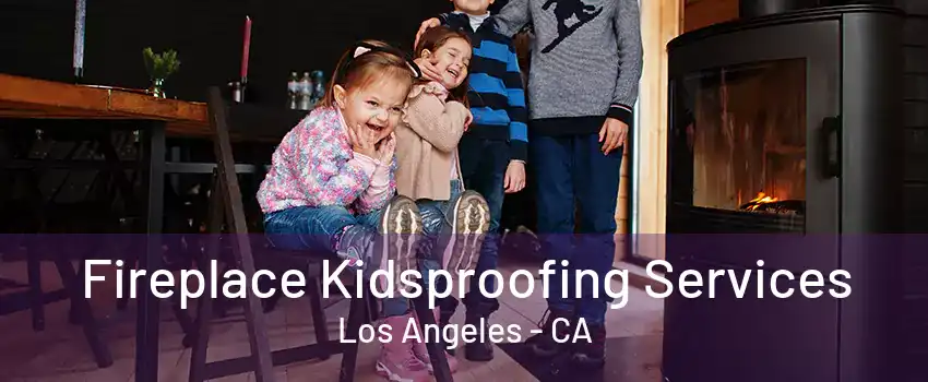 Fireplace Kidsproofing Services Los Angeles - CA