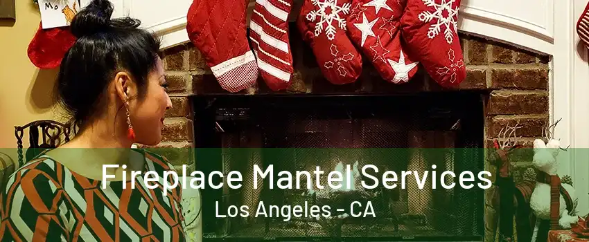 Fireplace Mantel Services Los Angeles - CA