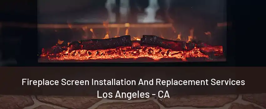 Fireplace Screen Installation And Replacement Services Los Angeles - CA