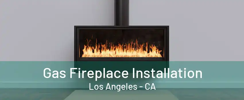 Gas Fireplace Installation Los Angeles - CA