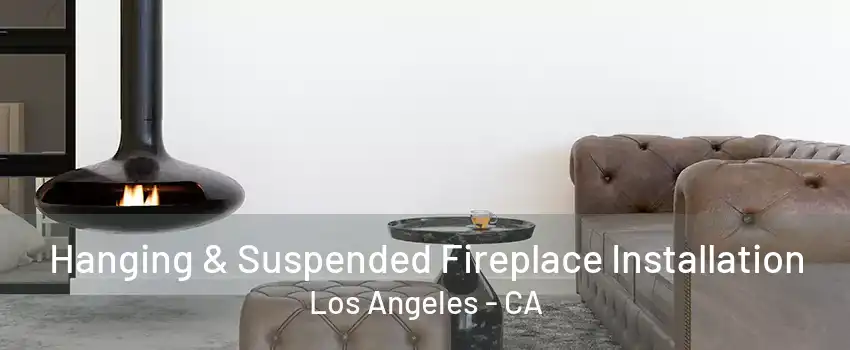 Hanging & Suspended Fireplace Installation Los Angeles - CA