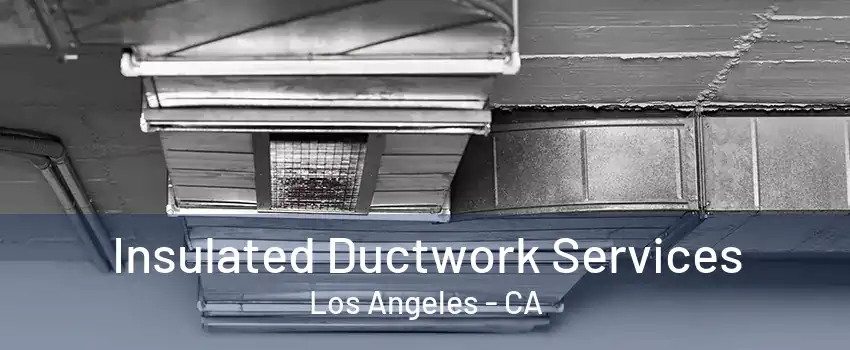 Insulated Ductwork Services Los Angeles - CA