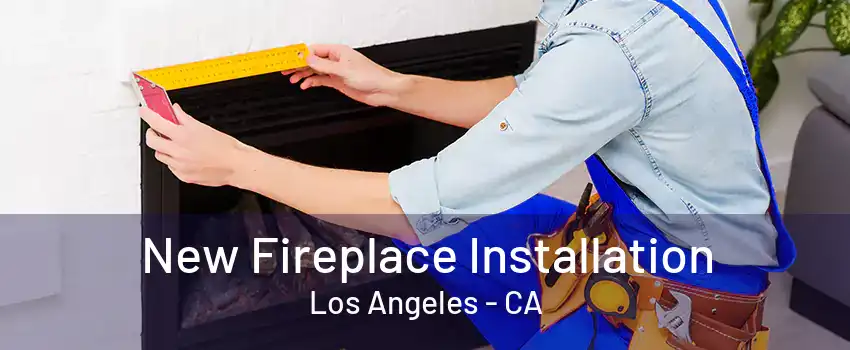 New Fireplace Installation Los Angeles - CA