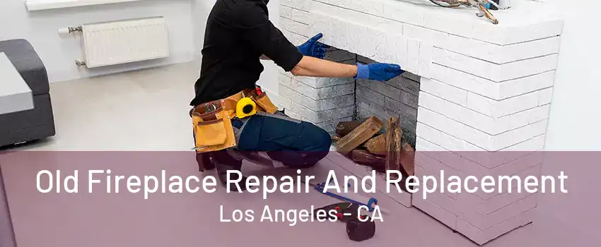 Old Fireplace Repair And Replacement Los Angeles - CA