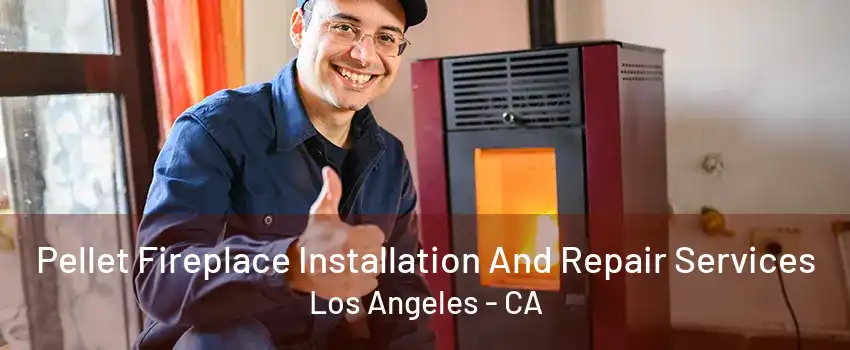 Pellet Fireplace Installation And Repair Services Los Angeles - CA