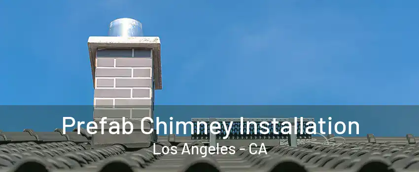 Prefab Chimney Installation Los Angeles - CA