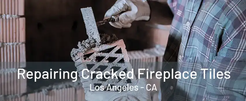 Repairing Cracked Fireplace Tiles Los Angeles - CA