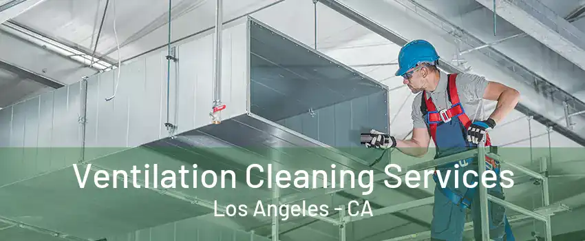 Ventilation Cleaning Services Los Angeles - CA