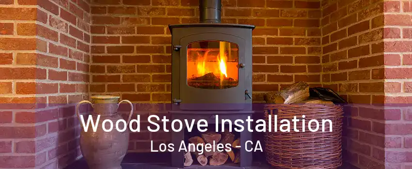 Wood Stove Installation Los Angeles - CA